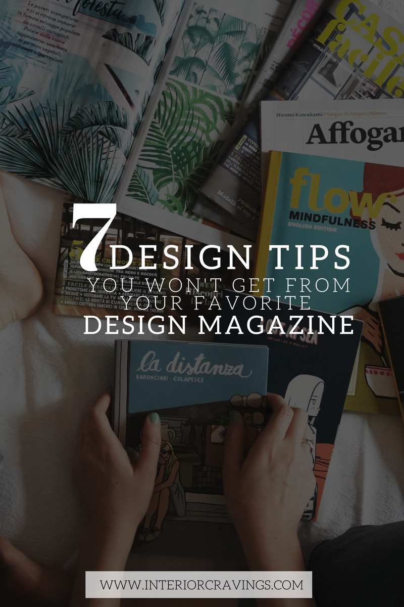 7 DESIGN TIPS YOU WON’T GET FROM YOUR FAVORITE DESIGN MAGAZINE