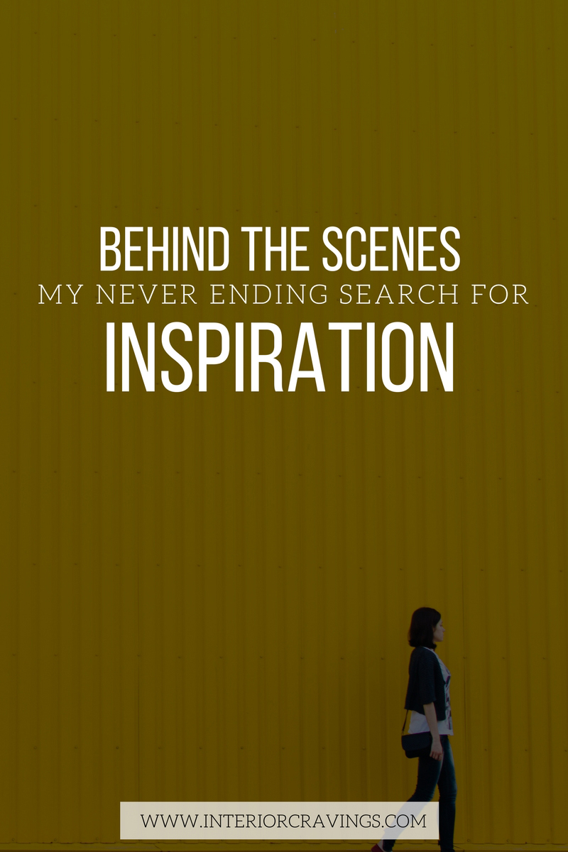 BEHIND THE SCENES MY NEVER-ENDING SEARCH FOR INSPIRATION